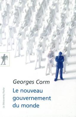 Le nouveau gouvernement du monde : idéologies, structures, contre-pouvoirs