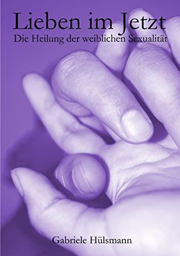 Lieben im Jetzt - Die Heilung der weiblichen Sexualität