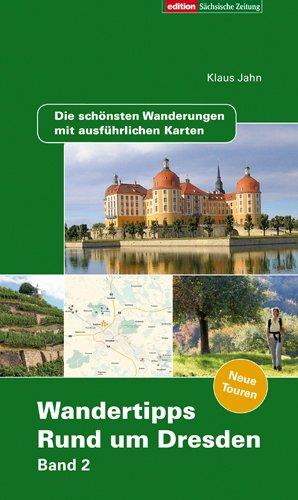 Wandertipps Rund um Dresden 02: Die schönsten Wanderungen mit ausführlichen Karten . Neue Touren