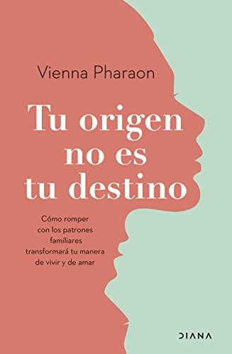 Tu origen no es tu destino: Cómo romper con los patrones familiares transformará tu manera de vivir y de amar (Autoconocimiento)