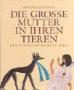 Die Große Mutter in ihren Tieren. Göttinnen alter Kulturen.