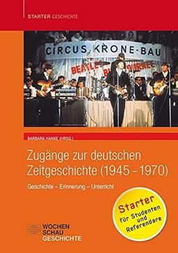 Zugänge zur deutschen Zeitgeschichte (1945-1970): Geschichte - Erinnerung - Unterricht (Starter Geschichte)