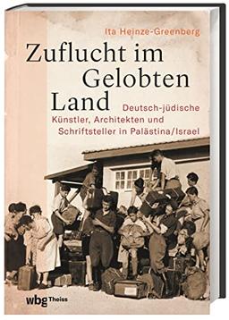 Zuflucht im Gelobten Land: Deutsch-jüdische Künstler, Architekten und Schriftsteller in Palästina/Israel