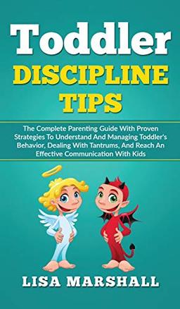 Toddler Discipline Tips: The Complete Parenting Guide With Proven Strategies To Understand And Managing Toddler's Behavior, Dealing With Tantrums, And ... With Kids (Positive Parenting, Band 2)