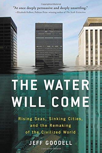 The Water Will Come: Rising Seas, Sinking Cities, and the Remaking of the Civilized World