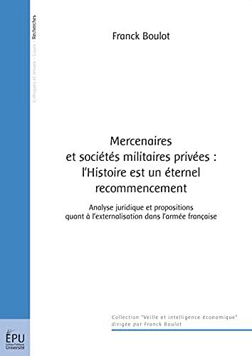 Mercenaires et sociétés militaires privées : l'histoire est un éternel recommencement : analyse juridique et propositions quant à l'externalisation dans l'armée française