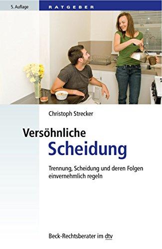 Versöhnliche Scheidung: Trennung, Scheidung und deren Folgen einvernehmlich regeln