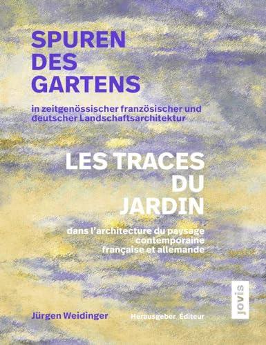 Spuren des Gartens in zeitgenössischer französischer und deutscher Landschaftsarchitektur / Les traces du jardin dans l’architecture du paysage contemporaine française et allemande