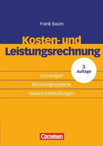 Erfolgreich im Beruf: Kosten- und Leistungsrechnung: Grundlagen, Rechnungssysteme und neuere Entwicklungen: Grundlagen, Rechnungssysteme, Neuere Entwicklungen