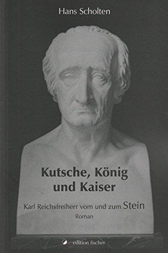 Kutsche, König und Kaiser: Karl Reichsfreiherr vom und zum Stein   Roman