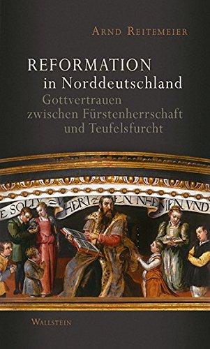 Reformation in Norddeutschland: Gottvertrauen zwischen Fürstenherrschaft und Teufelsfurcht