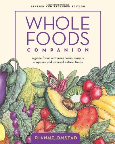 Whole Foods Companion: A Guide for Adventurous Cooks, Curious Shoppers, and Lovers of Natural Foods, 2nd Edition: A Guide for Adventurous Cook, Curious Shoppers, and Lovers of Natural Foods