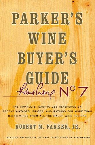 Parker's Wine Buyer's Guide, 7th Edition: The Complete, Easy-to-Use Reference on Recent Vintages, Prices, and Ratings for More than 8,000 Wines from All the Major Wine Regions