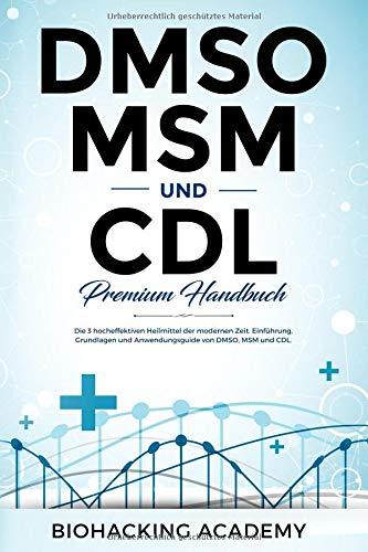 DMSO, MSM und CDL  Premium Handbuch.: Die 3 hocheffektiven Heilmittel der modernen Zeit. Einführung, Grundlagen und Anwendungsguide von DMSO, MSM und CDL.