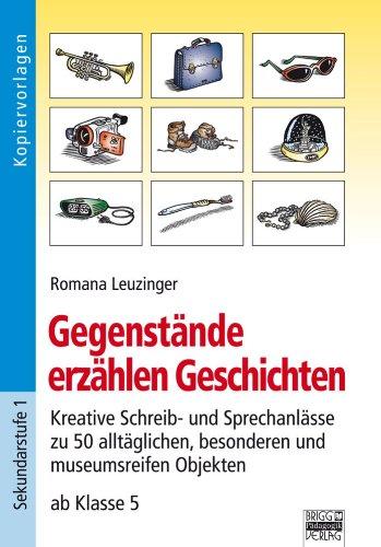 Gegenstände erzählen Geschichten: Kreative Schreib- und Sprechanlässe zu 50 alltäglichen, besonderen und museumsreifen Objekten ab Klasse 5. Kopiervorlagen