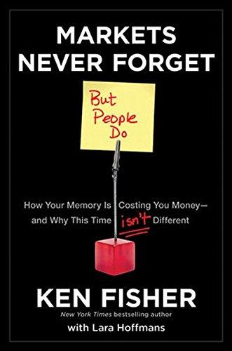 Markets Never Forget (But People Do): How Your Memory Is Costing You Money--and Why This Time Isn't Different (Fisher Investments Press)