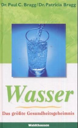 Wasser. Das größte Gesundheitsgeheimnis: Die schockierende Wahrheit über Wasser