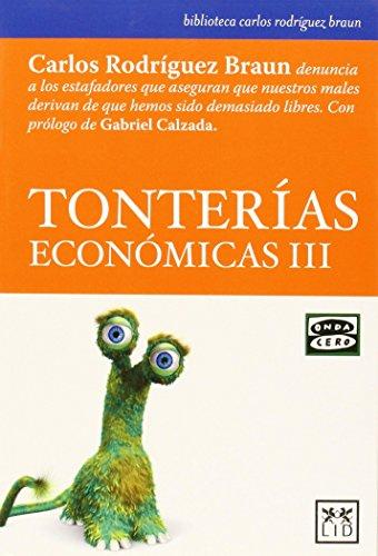 Tonterías Económicas III: Carlos Rodríguez Braun Denuncia a Los Estafadores Que Aseguran Que Nuestros Males Derivan de Que Hemos Sido Demasiado: ... Libres (biblioteca carlos rodríguez braun)