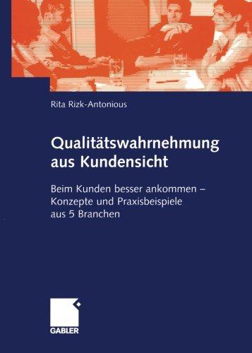 Qualitätswahrnehmung aus Kundensicht . Beim Kunden besser ankommen - Konzepte und Praxisbeispiele aus 5 Branchen