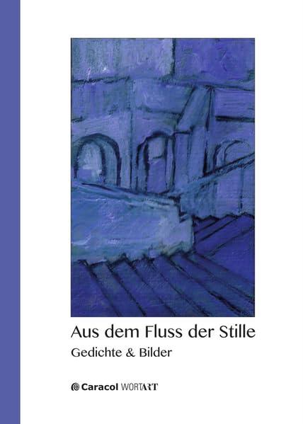 Aus dem Fluss der Stille: Gedichte & Bilder (WortArt)