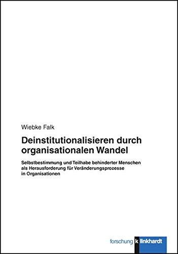 Deinstitutionalisieren durch organisationalen Wandel: Selbstbestimmung und Teilhabe behinderter Menschen als Herausforderung für Veränderungsprozesse in Organisationen (Klinkhardt forschung)