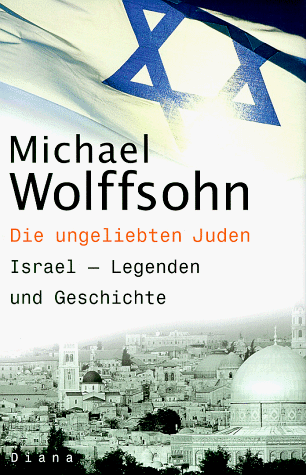 Die ungeliebten Juden. Israel - Legenden und Geschichte