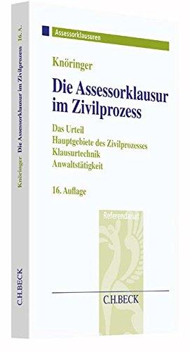 Die Assessorklausur im Zivilprozess: Das Zivilprozessurteil, Hauptgebiete des Zivilprozesses, Klausurtechnik sowie Anwaltstätigkeit