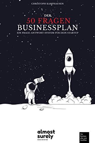 Der 50 Fragen Businessplan: Ein Frage-Antwort-System für dein Startup, der Businessplan zum Ausfüllen