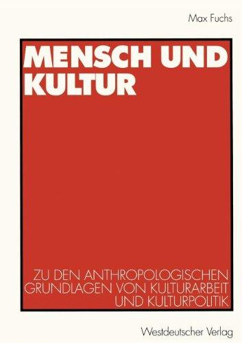 Mensch und Kultur: Zu den Anthropologischen Grundlagen von Kulturarbeit und Kulturpolitik