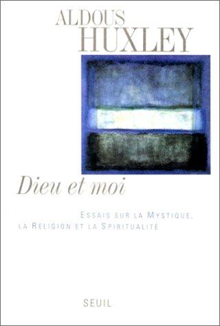 Dieu et moi : essais sur la mystique, la religion et la spiritualité