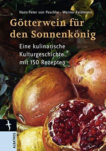 Götterwein für den Sonnenkönig: Eine kulinarische Kulturgeschichte