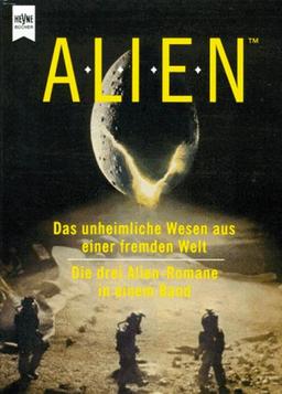 Alien. Das unheimliche Wesen aus einer fremden Welt / Die Rückkehr / Alien III. Die drei Alien- Romane in einem Band.