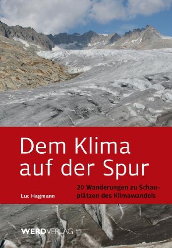 Dem Klima auf der Spur: 20 Wanderungen zu Schauplätzen des Klimawandels