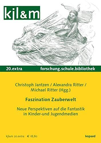 Faszination Zauberwelt: Neue Perspektiven auf die Fantastik in Kinder- und Jugendmedien - kjl&m 20.extra (kjl&m extra: Kinder- und Jugendliteratur und Medien in Forschung, Schule und Bibliothek)