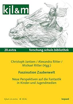 Faszination Zauberwelt: Neue Perspektiven auf die Fantastik in Kinder- und Jugendmedien - kjl&m 20.extra (kjl&m extra: Kinder- und Jugendliteratur und Medien in Forschung, Schule und Bibliothek)