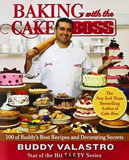 Baking with the Cake Boss: 100 of Buddy's Best Recipes and Decorating Secrets