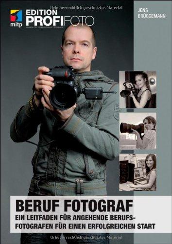 mitp Edition Profifoto: Beruf Fotograf - Edition ProfiFoto. Ein Leitfaden für angehende Berufsfotografen für einen erfolgreichen Start