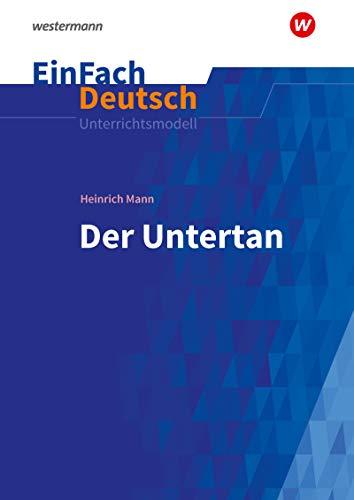 EinFach Deutsch Unterrichtsmodelle: Heinrich Mann: Der Untertan - Neubearbeitung: Gymnasiale Oberstufe