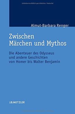 Zwischen Märchen und Mythos: Die Abenteuer des Odysseus und andere Geschichten von Homer bis Walter Benjamin. Eine gattungstheoretische Studie