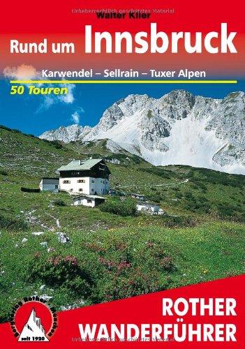 Rother Wanderführer Rund um Innsbruck. Karwendel, Sellrain, Tuxer Alpen. 50 Touren: 50 ausgewählte Tal- und Höhenwanderungen im mittleren Inntal von Telfs bis Jenvach mit Sellraintal