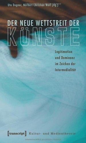 Der neue Wettstreit der Künste: Legitimation und Dominanz im Zeichen der Intermedialität