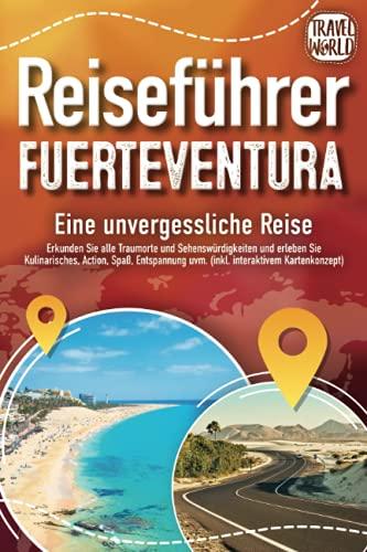 REISEFÜHRER FUERTEVENTURA - Eine unvergessliche Reise: Erkunden Sie alle Traumorte und Sehenswürdigkeiten und erleben Sie Kulinarisches, Action, Spaß, ... uvm. (inkl. interaktivem Kartenkonzept)