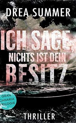 Ich sage, nichts ist dein Besitz: Sammelband Gran-Canaria-Trilogie