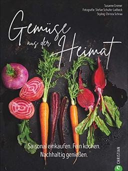 Gemüse aus der Heimat: Saisonal einkaufen. Fein kochen. Nachhaltig genießen. Ein Gemüse Kochbuch mit den 55 besten Rezepten mit alten Gemüsesorten für eine nachhaltige Gemüse Küche.