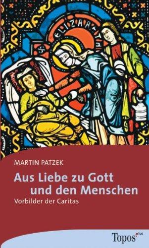 Aus Liebe zu Gott und den Menschen. Vorbilder der Caritas