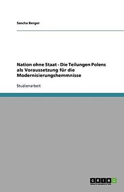 Nation ohne Staat - Die Teilungen Polens als Voraussetzung für die Modernisierungshemmnisse