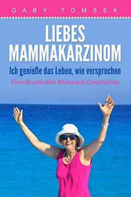 Liebes Mammakarzinom, Ich genieße das Leben, wie versprochen: Eine Brustkrebs-Mutmach-Geschichte