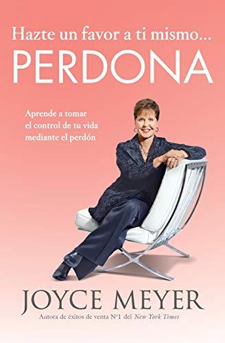 Hazte un favor a ti mismo... Perdona: Aprende a tomar el control de tu vida mediante el perdón