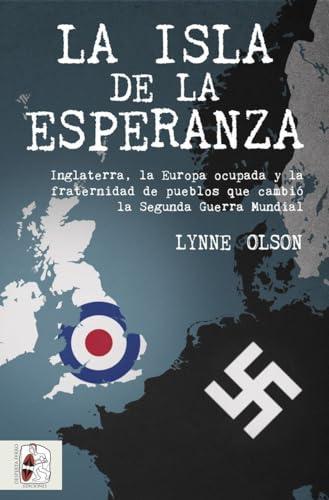 La isla de la esperanza: Inglaterra, la Europa ocupada y la fraternidad que cambió el curso de la Segunda Guerra Mundial