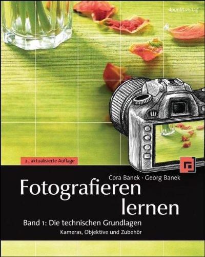 Fotografieren lernen Band 1: Die technischen Grundlagen: Kameras, Objektive und Zubehör